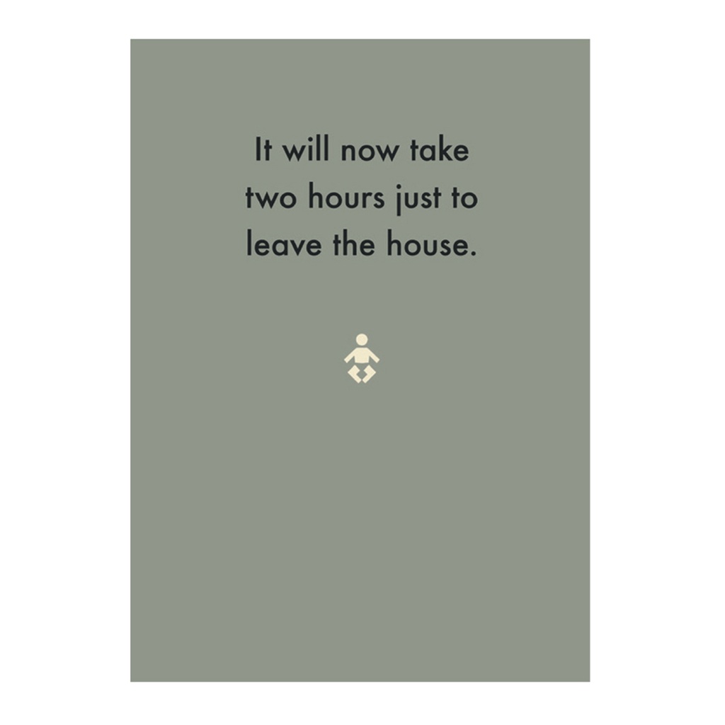 Greeting Card - It will now take two hours to leave the house