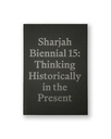 Sharjah Biennial 15: Thinking Historically in the Present