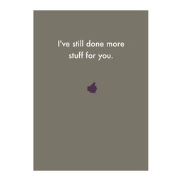 [Deadpan] Greeting Card - I've still done more stuff for you.
