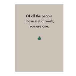 [Deadpan] Greeting Card - Of all the people I have met at work, you are one.