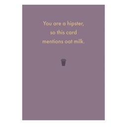 [Deadpan] Greeting Card - you are a hipster, so this card mentions oat milk.