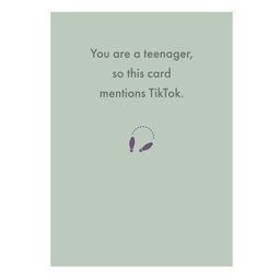 [Deadpan] Greeting Card - You are a teenager, so this card mentions TikTok.